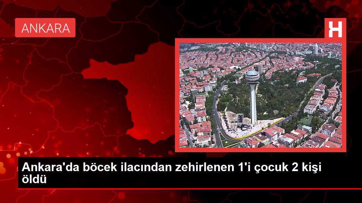 Ankara'da Böcek İlacından Zehirlenen 2 Kişi Hayatını Kaybetti